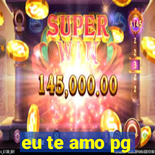 eu te amo pg